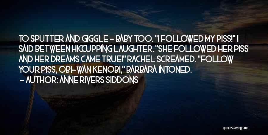 Anne Rivers Siddons Quotes: To Sputter And Giggle - Baby Too. I Followed My Piss! I Said Between Hiccupping Laughter. She Followed Her Piss