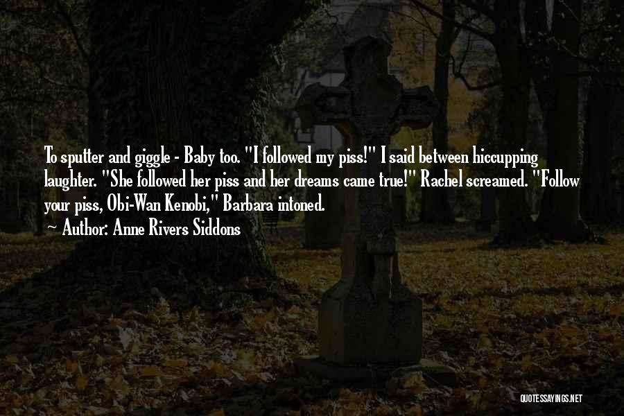 Anne Rivers Siddons Quotes: To Sputter And Giggle - Baby Too. I Followed My Piss! I Said Between Hiccupping Laughter. She Followed Her Piss