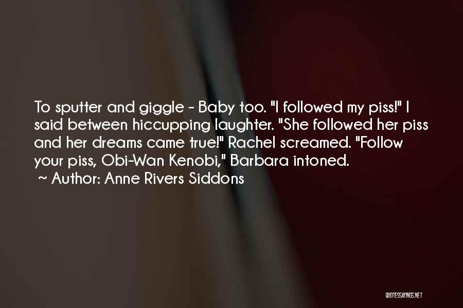 Anne Rivers Siddons Quotes: To Sputter And Giggle - Baby Too. I Followed My Piss! I Said Between Hiccupping Laughter. She Followed Her Piss