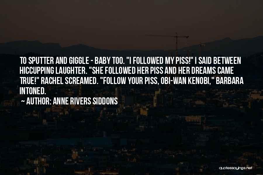 Anne Rivers Siddons Quotes: To Sputter And Giggle - Baby Too. I Followed My Piss! I Said Between Hiccupping Laughter. She Followed Her Piss