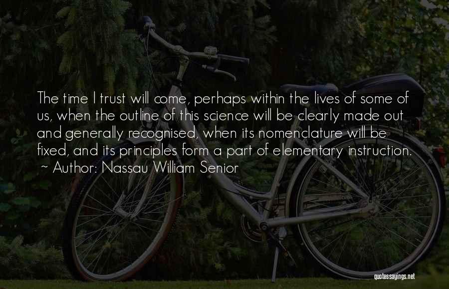 Nassau William Senior Quotes: The Time I Trust Will Come, Perhaps Within The Lives Of Some Of Us, When The Outline Of This Science