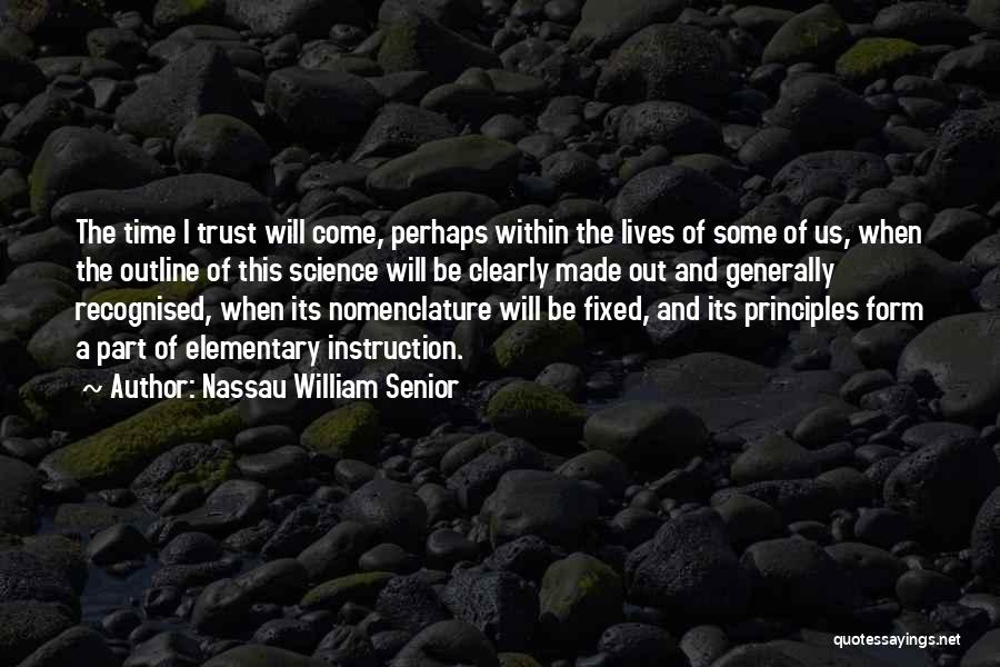 Nassau William Senior Quotes: The Time I Trust Will Come, Perhaps Within The Lives Of Some Of Us, When The Outline Of This Science