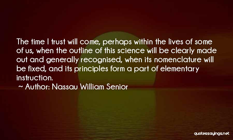 Nassau William Senior Quotes: The Time I Trust Will Come, Perhaps Within The Lives Of Some Of Us, When The Outline Of This Science