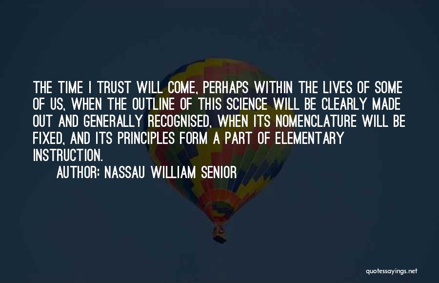 Nassau William Senior Quotes: The Time I Trust Will Come, Perhaps Within The Lives Of Some Of Us, When The Outline Of This Science