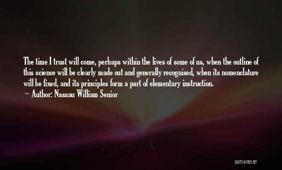 Nassau William Senior Quotes: The Time I Trust Will Come, Perhaps Within The Lives Of Some Of Us, When The Outline Of This Science