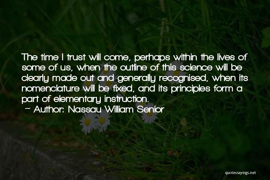 Nassau William Senior Quotes: The Time I Trust Will Come, Perhaps Within The Lives Of Some Of Us, When The Outline Of This Science