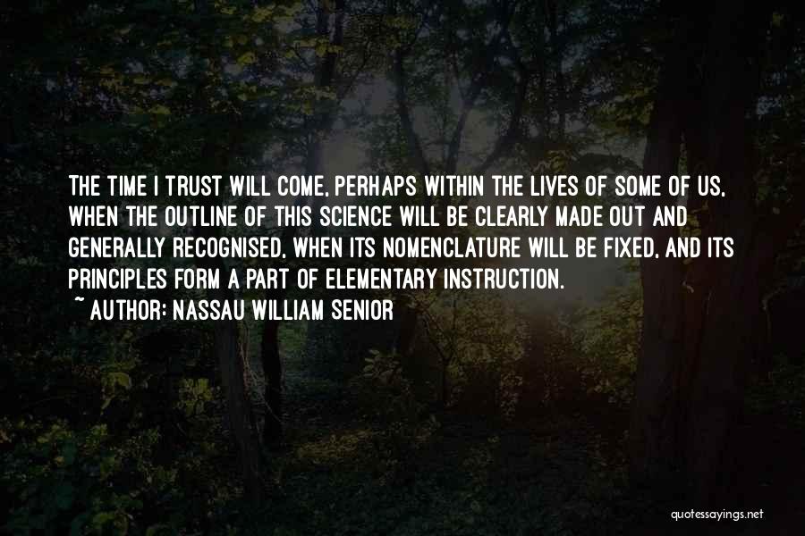 Nassau William Senior Quotes: The Time I Trust Will Come, Perhaps Within The Lives Of Some Of Us, When The Outline Of This Science