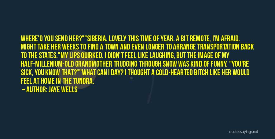 Jaye Wells Quotes: Where'd You Send Her?siberia. Lovely This Time Of Year. A Bit Remote, I'm Afraid. Might Take Her Weeks To Find