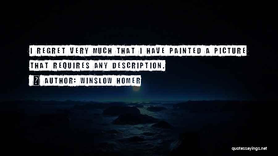 Winslow Homer Quotes: I Regret Very Much That I Have Painted A Picture That Requires Any Description.