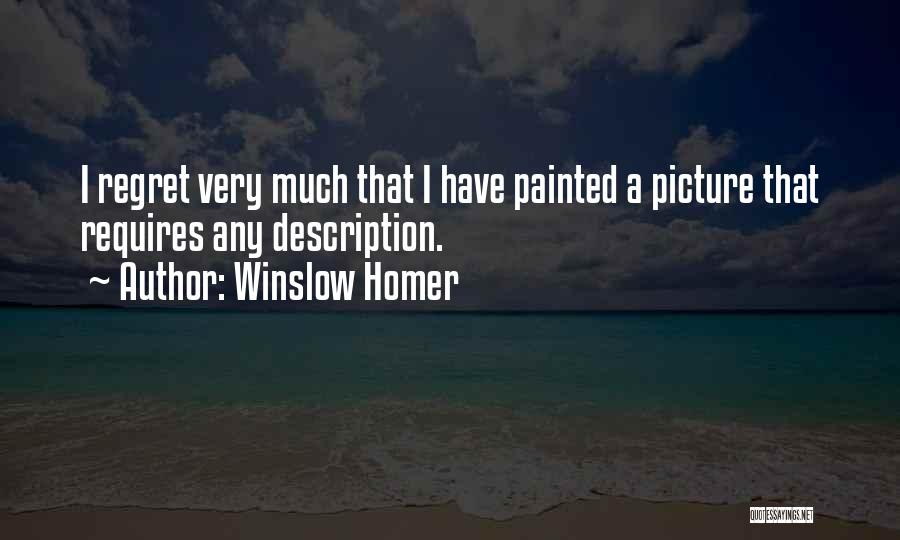 Winslow Homer Quotes: I Regret Very Much That I Have Painted A Picture That Requires Any Description.