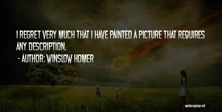 Winslow Homer Quotes: I Regret Very Much That I Have Painted A Picture That Requires Any Description.