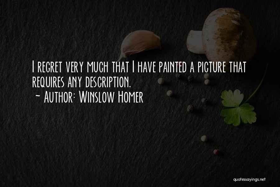 Winslow Homer Quotes: I Regret Very Much That I Have Painted A Picture That Requires Any Description.