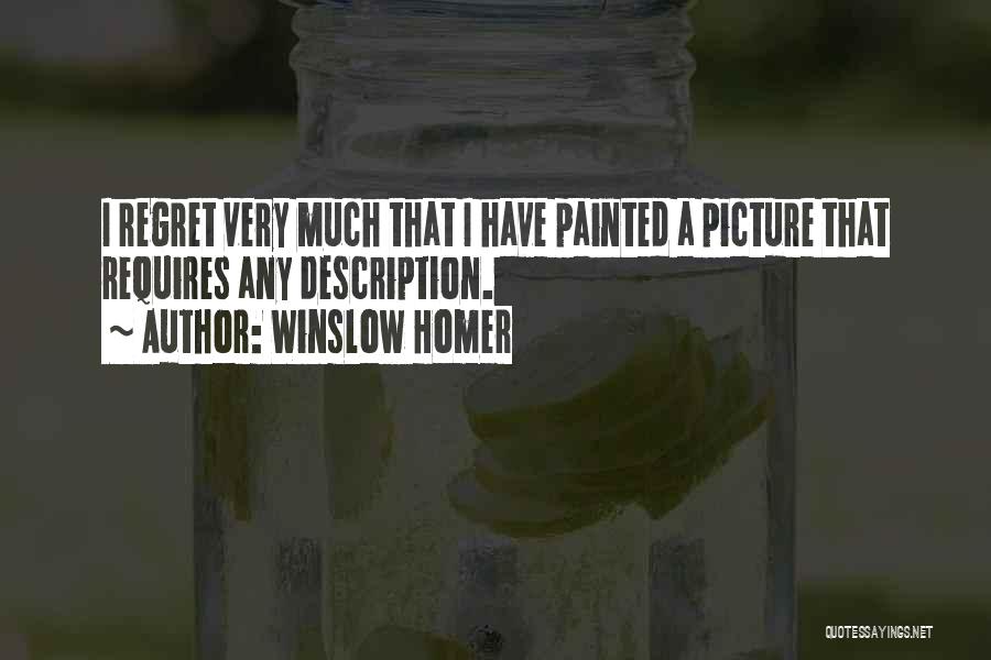 Winslow Homer Quotes: I Regret Very Much That I Have Painted A Picture That Requires Any Description.