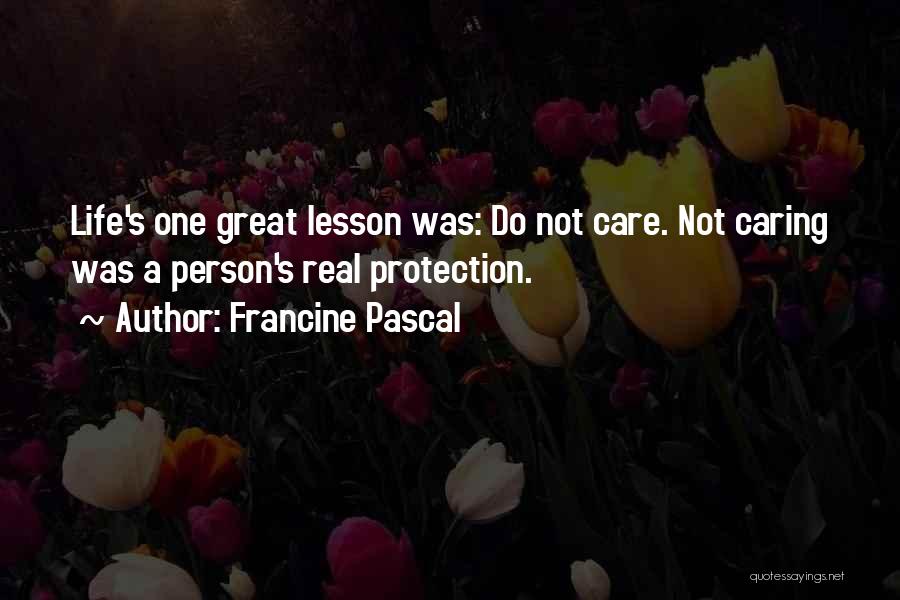 Francine Pascal Quotes: Life's One Great Lesson Was: Do Not Care. Not Caring Was A Person's Real Protection.