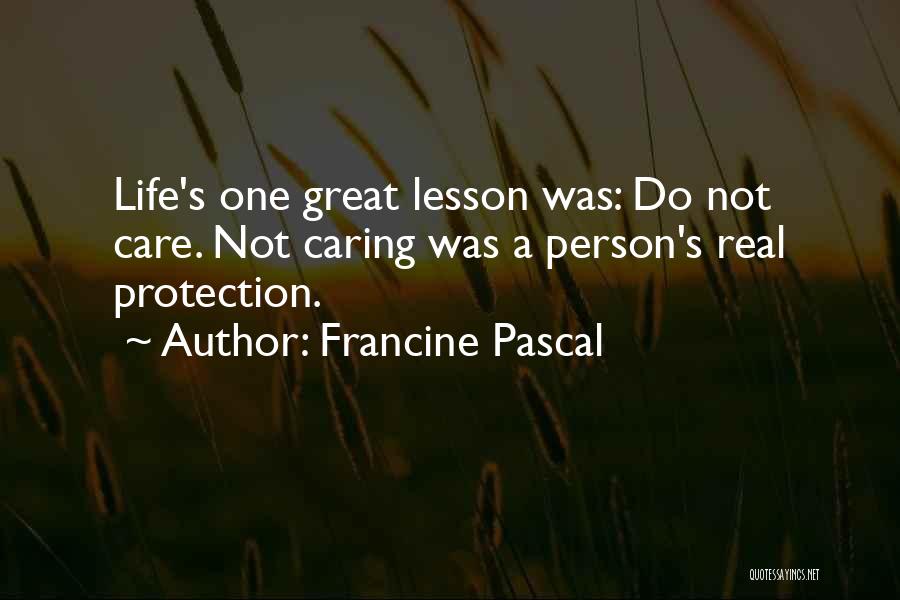 Francine Pascal Quotes: Life's One Great Lesson Was: Do Not Care. Not Caring Was A Person's Real Protection.