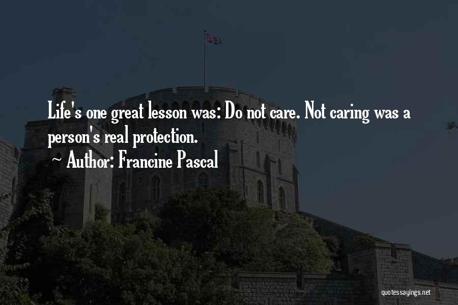 Francine Pascal Quotes: Life's One Great Lesson Was: Do Not Care. Not Caring Was A Person's Real Protection.