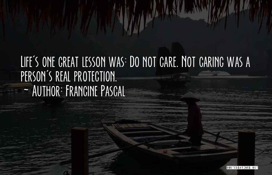 Francine Pascal Quotes: Life's One Great Lesson Was: Do Not Care. Not Caring Was A Person's Real Protection.