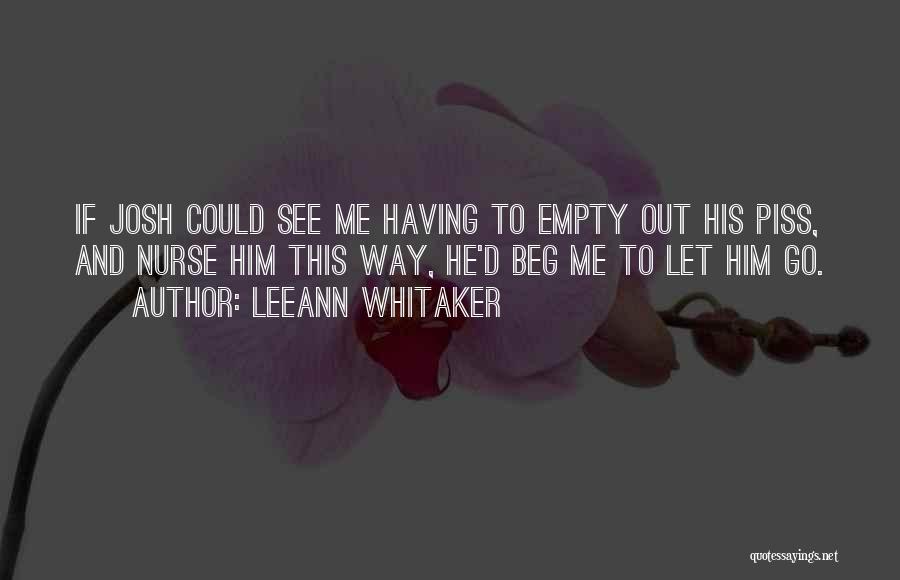 LeeAnn Whitaker Quotes: If Josh Could See Me Having To Empty Out His Piss, And Nurse Him This Way, He'd Beg Me To