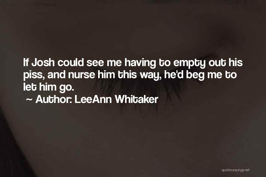 LeeAnn Whitaker Quotes: If Josh Could See Me Having To Empty Out His Piss, And Nurse Him This Way, He'd Beg Me To