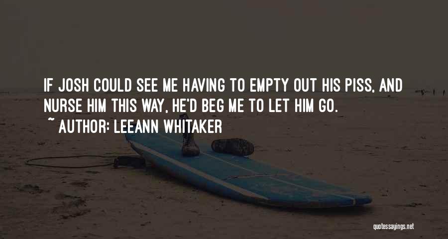 LeeAnn Whitaker Quotes: If Josh Could See Me Having To Empty Out His Piss, And Nurse Him This Way, He'd Beg Me To