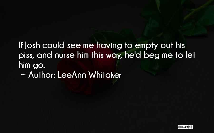 LeeAnn Whitaker Quotes: If Josh Could See Me Having To Empty Out His Piss, And Nurse Him This Way, He'd Beg Me To