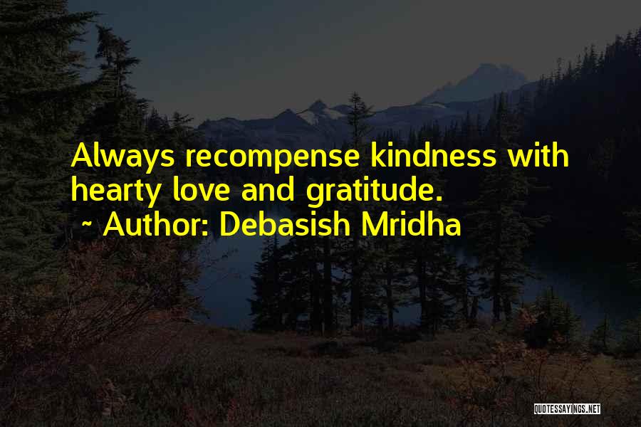 Debasish Mridha Quotes: Always Recompense Kindness With Hearty Love And Gratitude.