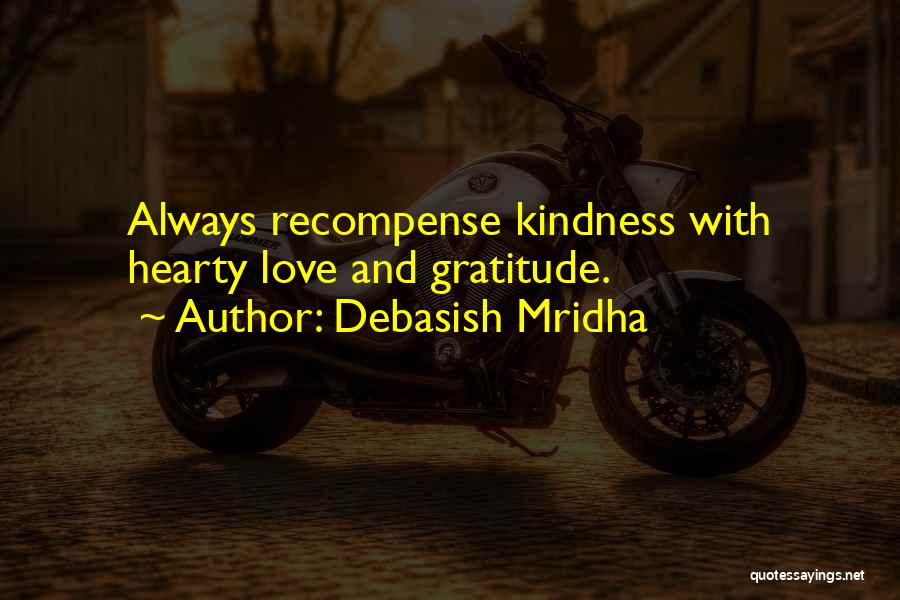 Debasish Mridha Quotes: Always Recompense Kindness With Hearty Love And Gratitude.