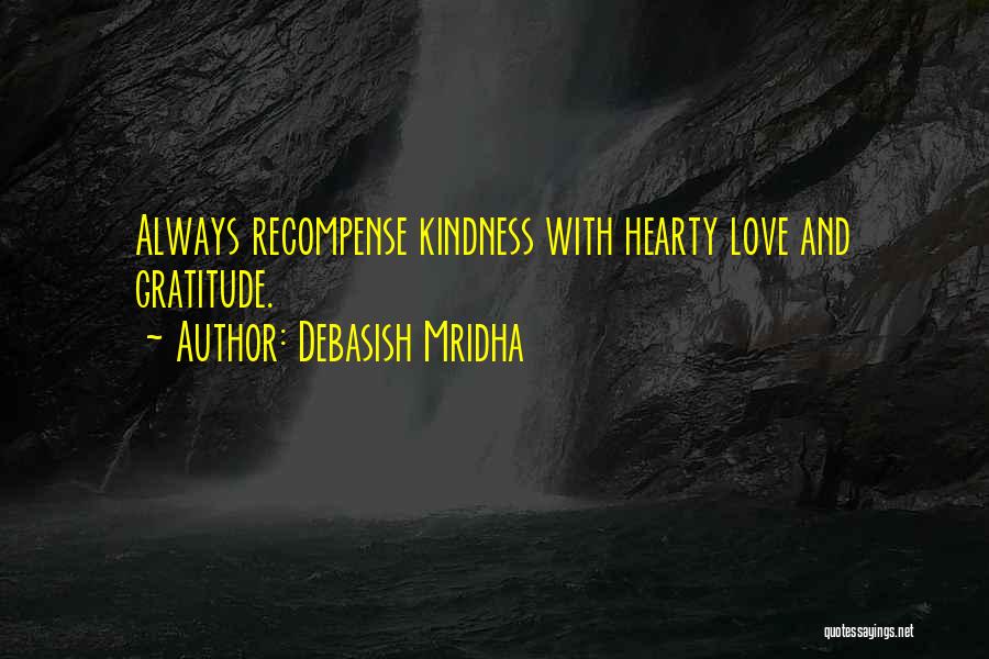 Debasish Mridha Quotes: Always Recompense Kindness With Hearty Love And Gratitude.
