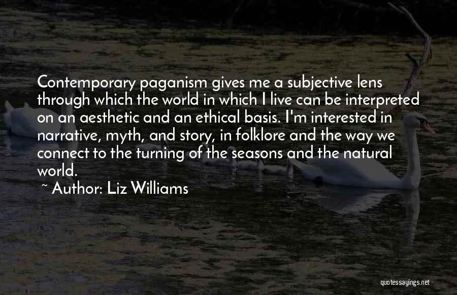 Liz Williams Quotes: Contemporary Paganism Gives Me A Subjective Lens Through Which The World In Which I Live Can Be Interpreted On An