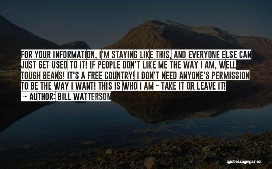 Bill Watterson Quotes: For Your Information, I'm Staying Like This, And Everyone Else Can Just Get Used To It! If People Don't Like