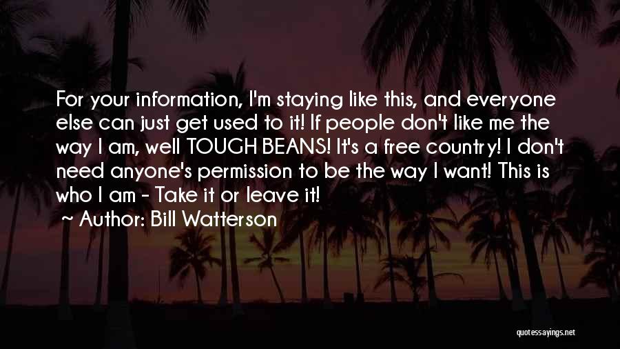 Bill Watterson Quotes: For Your Information, I'm Staying Like This, And Everyone Else Can Just Get Used To It! If People Don't Like