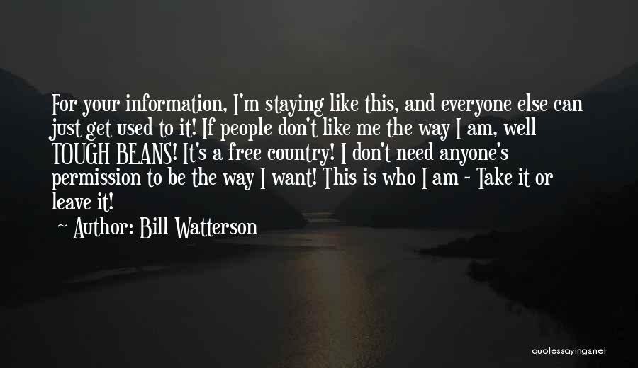 Bill Watterson Quotes: For Your Information, I'm Staying Like This, And Everyone Else Can Just Get Used To It! If People Don't Like