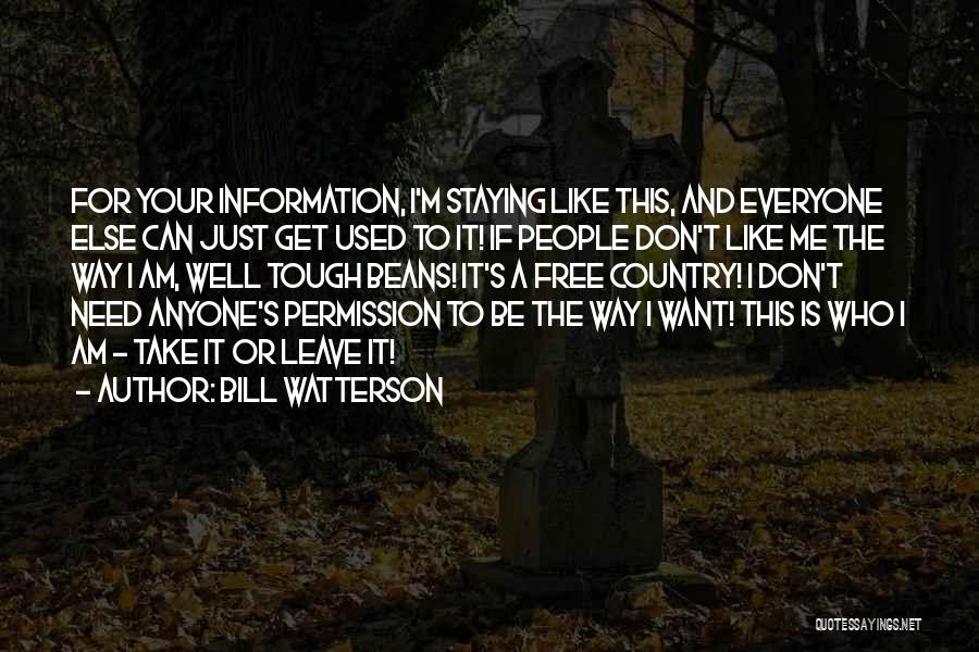 Bill Watterson Quotes: For Your Information, I'm Staying Like This, And Everyone Else Can Just Get Used To It! If People Don't Like