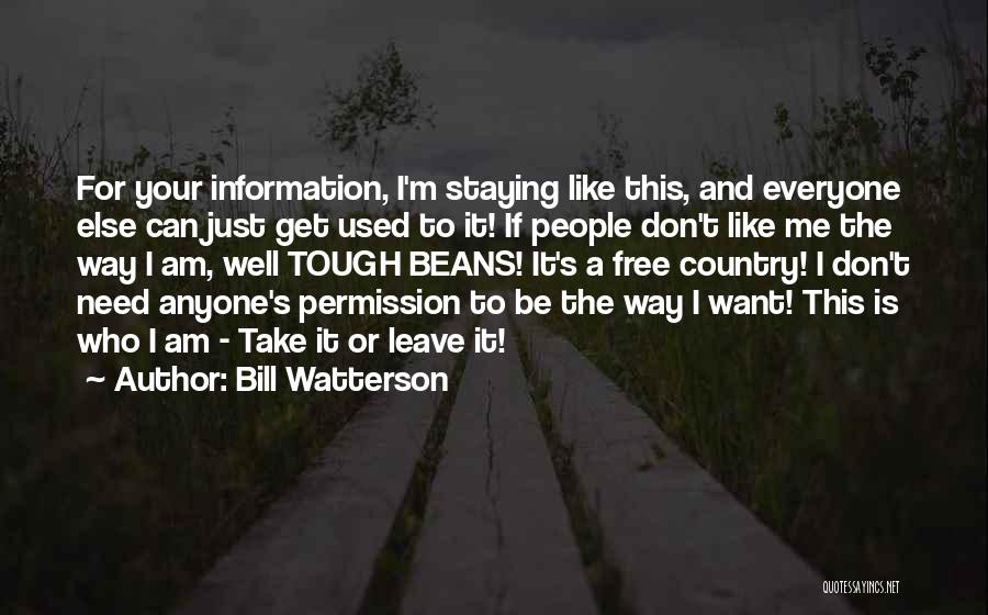 Bill Watterson Quotes: For Your Information, I'm Staying Like This, And Everyone Else Can Just Get Used To It! If People Don't Like