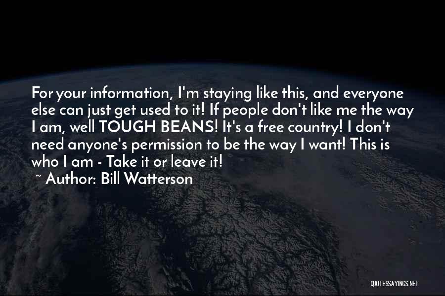 Bill Watterson Quotes: For Your Information, I'm Staying Like This, And Everyone Else Can Just Get Used To It! If People Don't Like