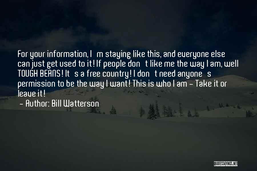 Bill Watterson Quotes: For Your Information, I'm Staying Like This, And Everyone Else Can Just Get Used To It! If People Don't Like