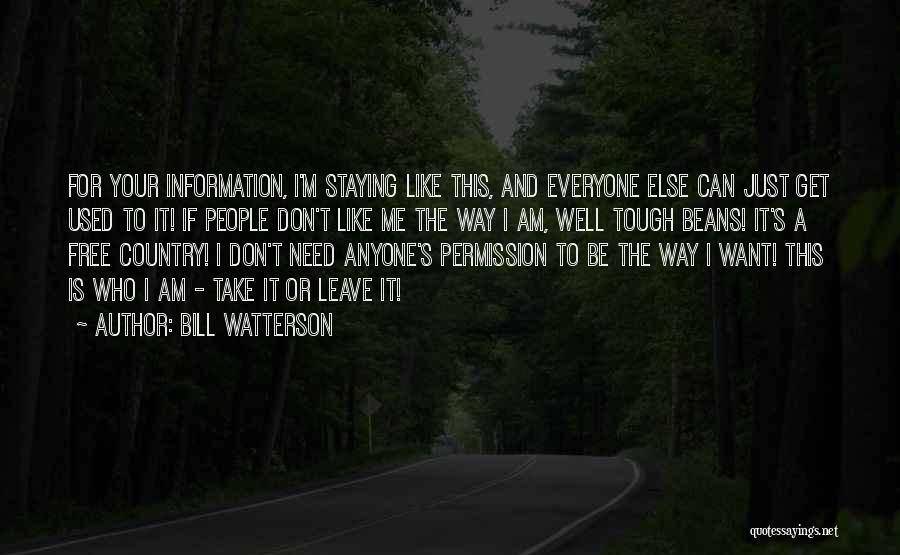 Bill Watterson Quotes: For Your Information, I'm Staying Like This, And Everyone Else Can Just Get Used To It! If People Don't Like