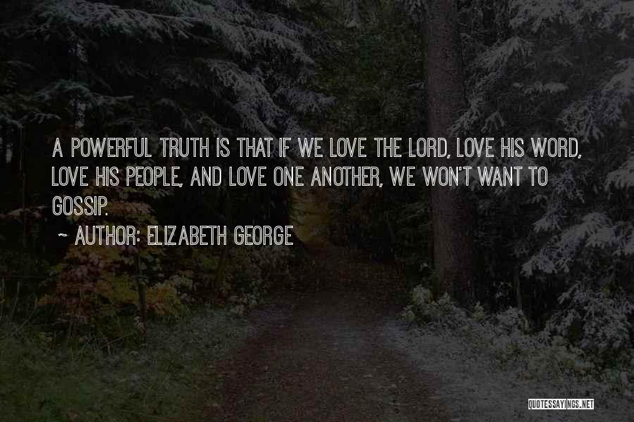 Elizabeth George Quotes: A Powerful Truth Is That If We Love The Lord, Love His Word, Love His People, And Love One Another,