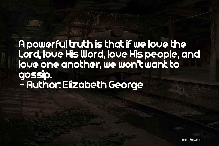 Elizabeth George Quotes: A Powerful Truth Is That If We Love The Lord, Love His Word, Love His People, And Love One Another,