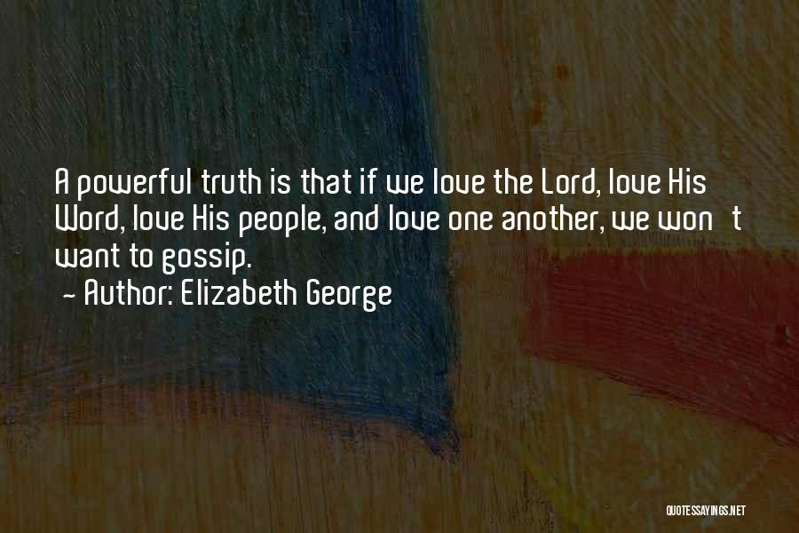 Elizabeth George Quotes: A Powerful Truth Is That If We Love The Lord, Love His Word, Love His People, And Love One Another,