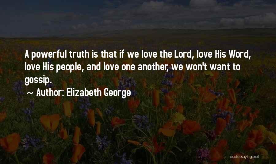 Elizabeth George Quotes: A Powerful Truth Is That If We Love The Lord, Love His Word, Love His People, And Love One Another,