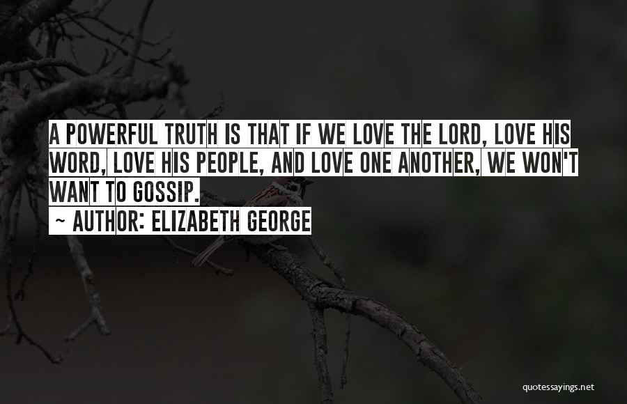 Elizabeth George Quotes: A Powerful Truth Is That If We Love The Lord, Love His Word, Love His People, And Love One Another,