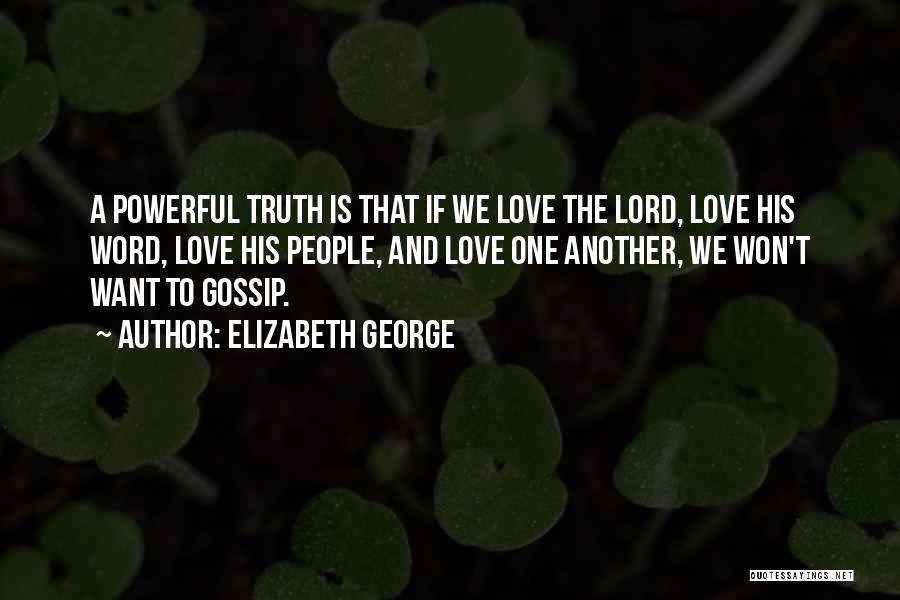 Elizabeth George Quotes: A Powerful Truth Is That If We Love The Lord, Love His Word, Love His People, And Love One Another,