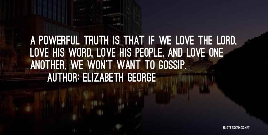 Elizabeth George Quotes: A Powerful Truth Is That If We Love The Lord, Love His Word, Love His People, And Love One Another,