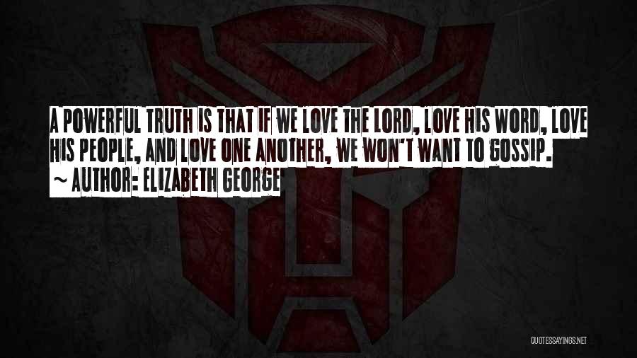 Elizabeth George Quotes: A Powerful Truth Is That If We Love The Lord, Love His Word, Love His People, And Love One Another,