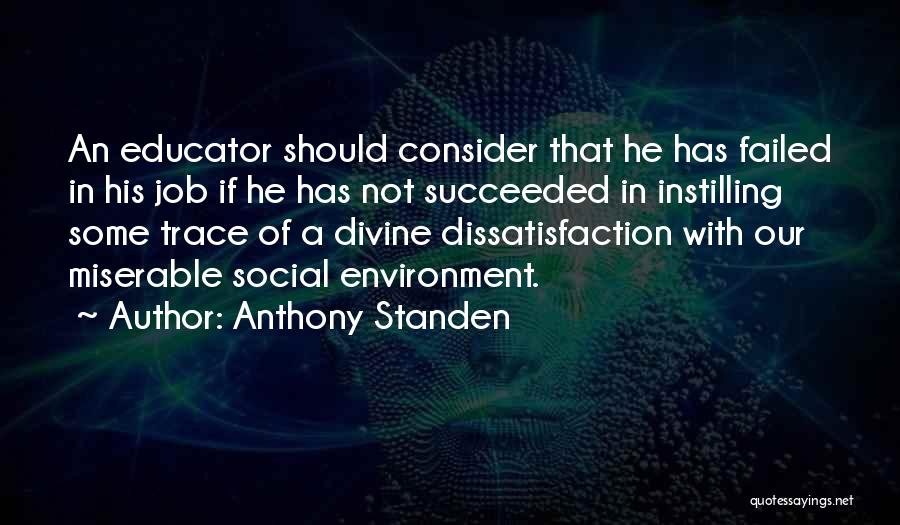 Anthony Standen Quotes: An Educator Should Consider That He Has Failed In His Job If He Has Not Succeeded In Instilling Some Trace