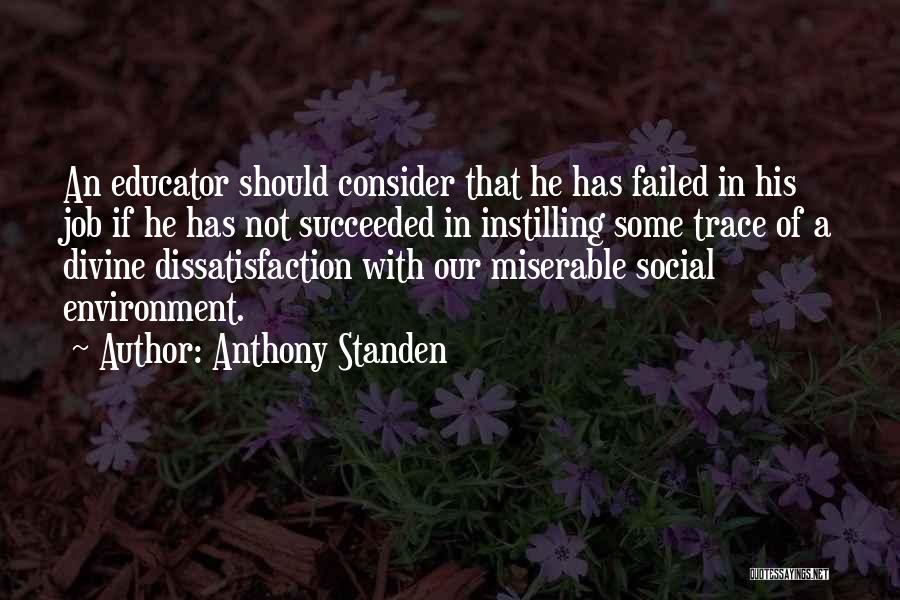 Anthony Standen Quotes: An Educator Should Consider That He Has Failed In His Job If He Has Not Succeeded In Instilling Some Trace