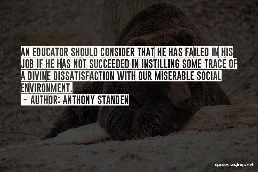 Anthony Standen Quotes: An Educator Should Consider That He Has Failed In His Job If He Has Not Succeeded In Instilling Some Trace