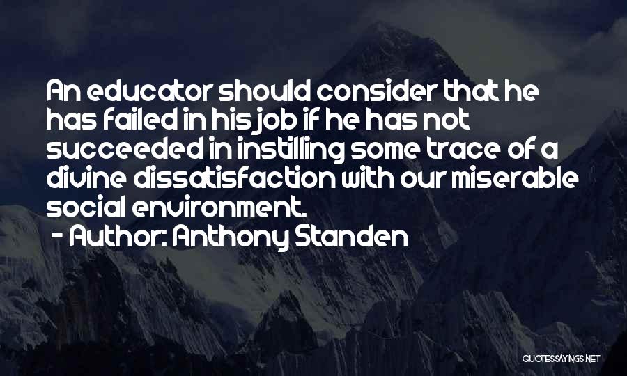 Anthony Standen Quotes: An Educator Should Consider That He Has Failed In His Job If He Has Not Succeeded In Instilling Some Trace
