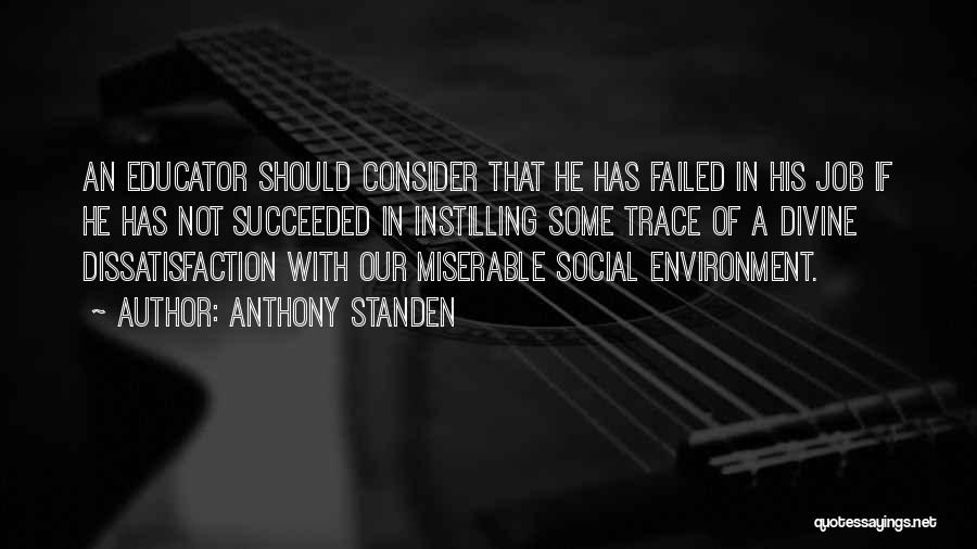 Anthony Standen Quotes: An Educator Should Consider That He Has Failed In His Job If He Has Not Succeeded In Instilling Some Trace